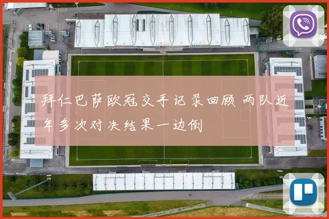 拜仁巴萨欧冠交手记录回顾 两队近年多次对决结果一边倒