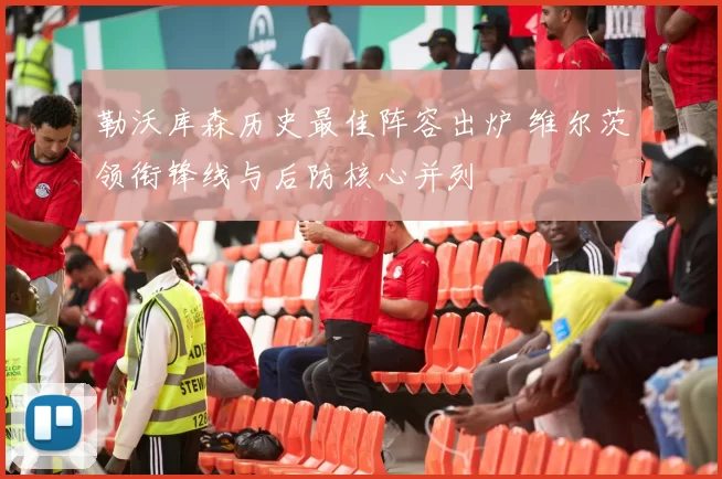 勒沃库森历史最佳阵容出炉 维尔茨领衔锋线与后防核心并列