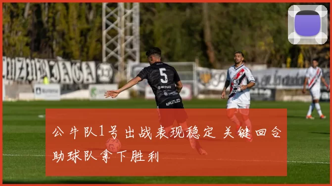 公牛队1号出战表现稳定 关键回合助球队拿下胜利