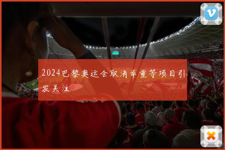 2024巴黎奥运会取消举重等项目引发关注