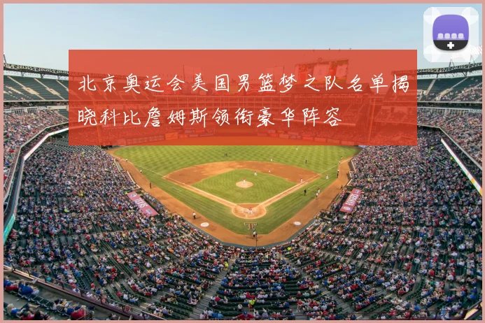 北京奥运会美国男篮梦之队名单揭晓科比詹姆斯领衔豪华阵容