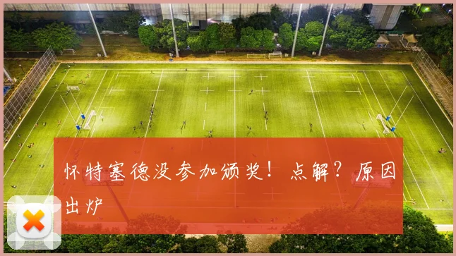 怀特塞德没参加颁奖！点解？原因出炉