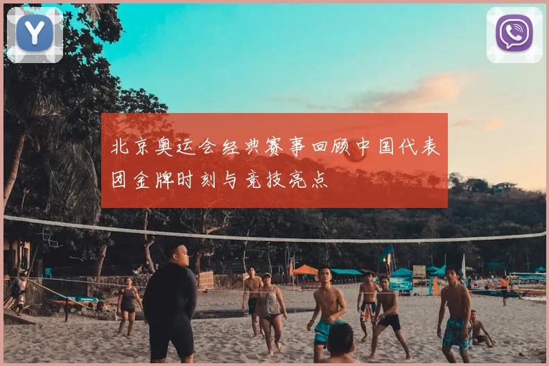 北京奥运会经典赛事回顾中国代表团金牌时刻与竞技亮点