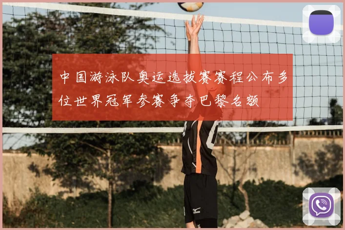 中国游泳队奥运选拔赛赛程公布多位世界冠军参赛争夺巴黎名额